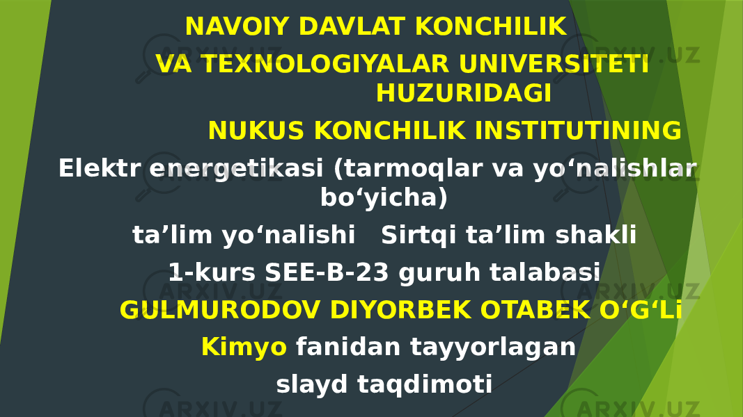 NAVOIY DAVLAT KONCHILIK VA TEXNOLOGIYALAR UNIVERSITETI HUZURIDAGI NUKUS KONCHILIK INSTITUTINING   Elektr energetikasi (tarmoqlar va yo‘nalishlar bo‘yicha) ta’lim yo‘nalishi Sirtqi ta’lim shakli 1-kurs SEE-B-23 guruh talabasi GULMURODOV DIYORBEK OTABEK O‘G‘Li     Kimyo fanidan tayyorlagan slayd taqdimoti 