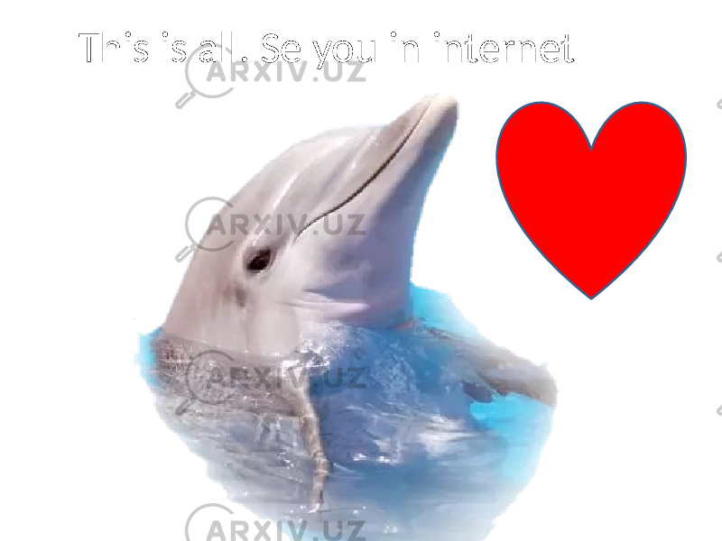 This is all. Se you in internet 