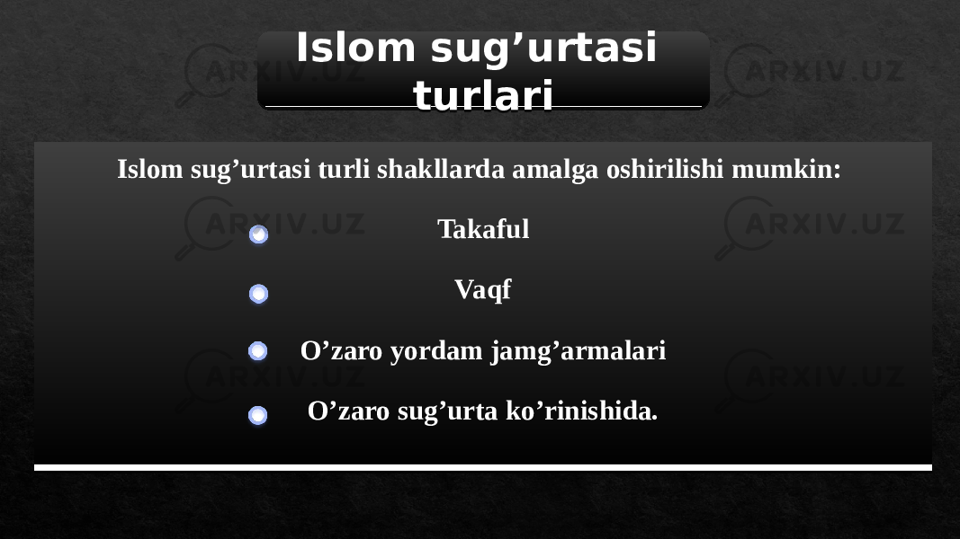 Islom sugʼurtasi turli shakllarda amalga oshirilishi mumkin:   Takaful Vaqf Oʼzaro yordam jamgʼarmalari Oʼzaro sugʼurta koʼrinishida. Islom sugʼurtasi turlari 0102 2B 24 08 2D 08 1C 1C 0607 10 