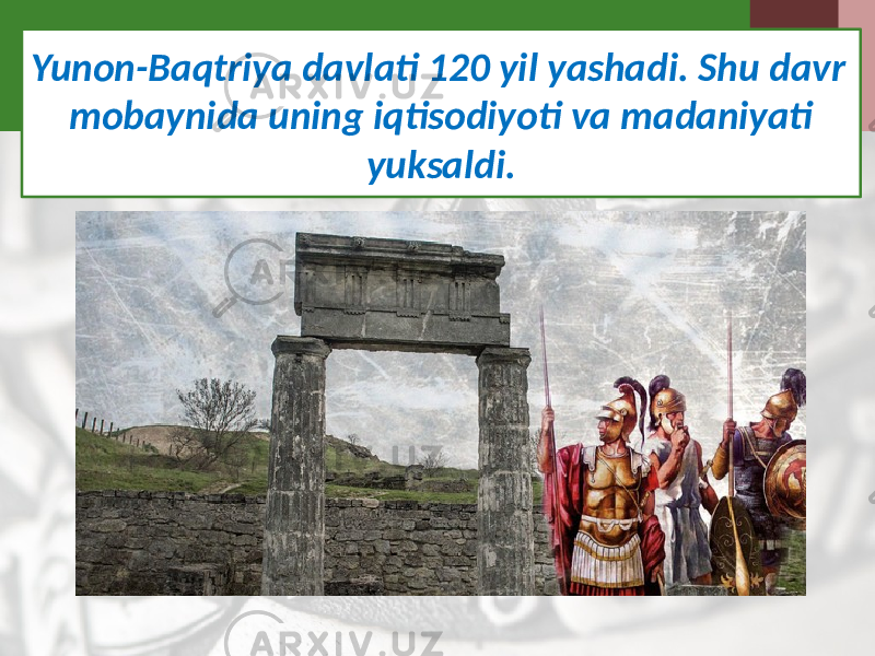 Yunon-Baqtriya davlati 120 yil yashadi. Shu davr mobaynida uning iqtisodiyoti va madaniyati yuksaldi. 