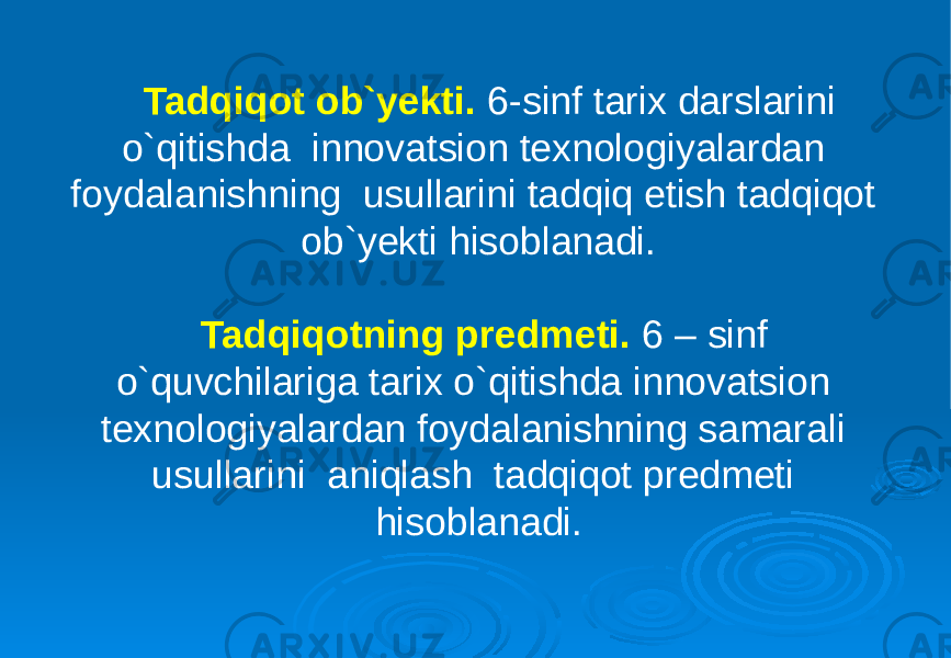 Tadqiqot ob`yekti. 6-sinf tarix darslarini o`qitishda innovatsion texnologiyalardan foydalanishning usullarini tadqiq etish tadqiqot ob`yekti hisoblanadi. Tadqiqotning predmeti. 6 – sinf o`quvchilariga tarix o`qitishda innovatsion texnologiyalardan foydalanishning samarali usullarini aniqlash tadqiqot predmeti hisoblanadi. 