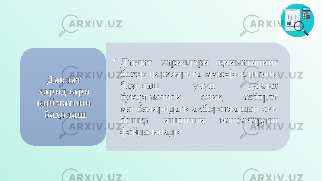 • Давлат харидлари қийматининг бозор нархларига мувофиқлигини баҳолаш учун давлат буюртмачиси очиқ ахборот манбаларидаги ахборотлардан ёки бошқа ишончли манбалардан фойдаланадиДавлат харидлари қийматини баҳолаш 