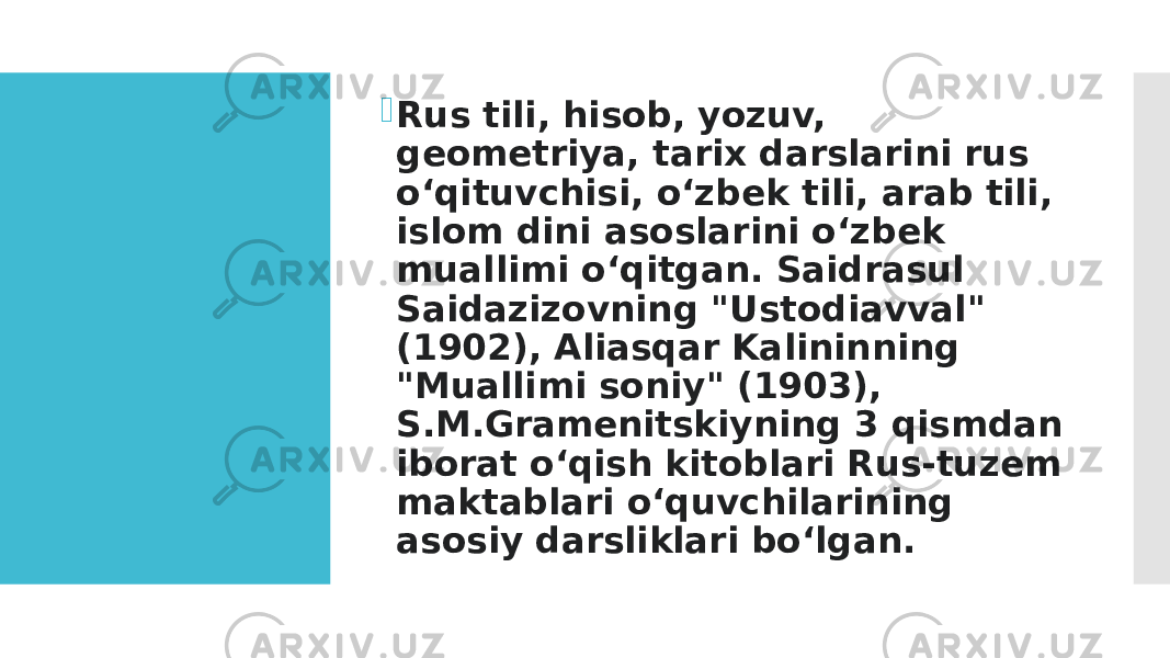  Rus tili, hisob, yozuv, geometriya, tarix darslarini rus oʻqituvchisi, oʻzbek tili, arab tili, islom dini asoslarini oʻzbek muallimi oʻqitgan. Saidrasul Saidazizovning &#34;Ustodiavval&#34; (1902), Aliasqar Kalininning &#34;Muallimi soniy&#34; (1903), S.M.Gramenitskiyning 3 qismdan iborat oʻqish kitoblari Rus-tuzem maktablari o‘quvchilarining asosiy darsliklari boʻlgan.  