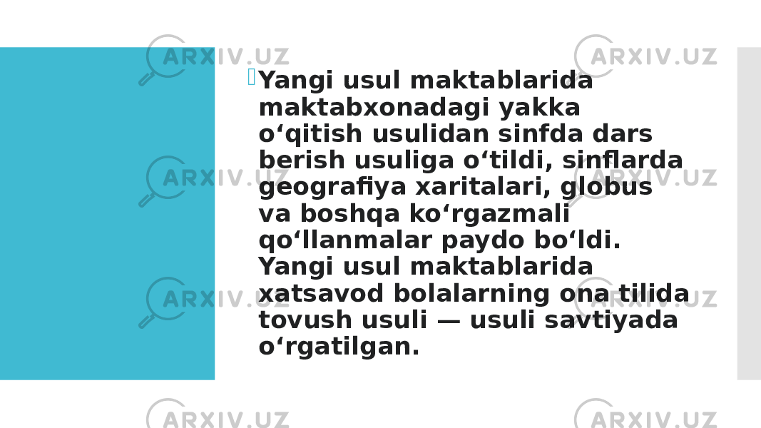  Yangi usul maktablarida maktabxonadagi yakka oʻqitish usulidan sinfda dars berish usuliga oʻtildi, sinflarda geografiya xaritalari, globus va boshqa koʻrgazmali qoʻllanmalar paydo boʻldi. Yangi usul maktablarida xatsavod bolalarning ona tilida tovush usuli — usuli savtiyada oʻrgatilgan. 