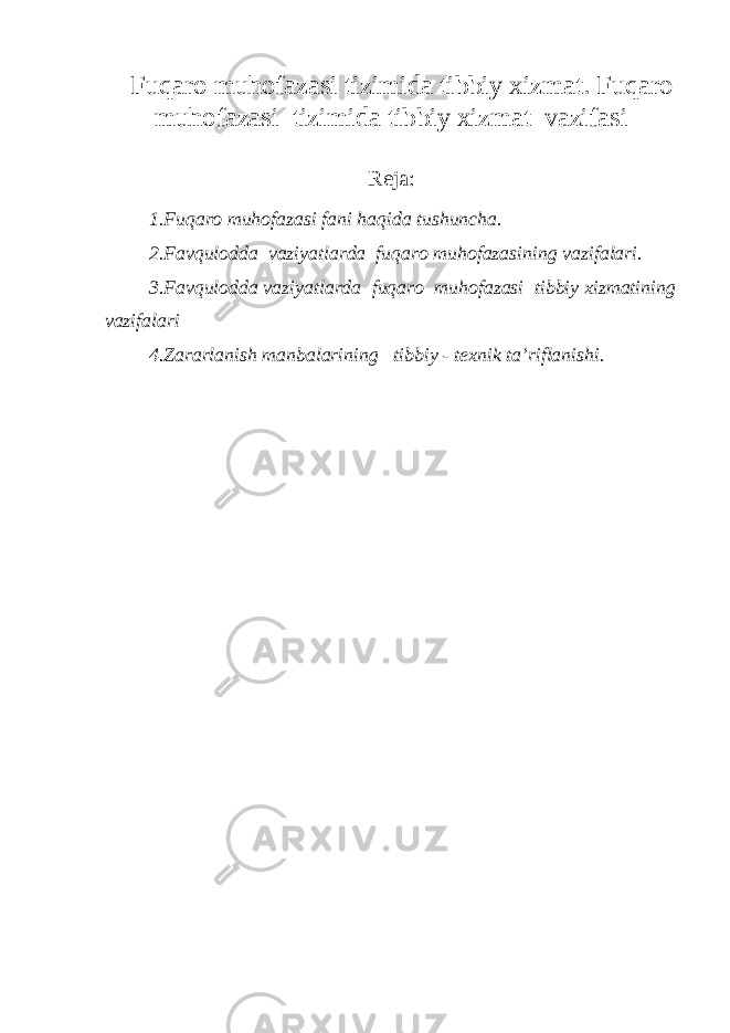 F uqaro muhofazasi tizimida tibbiy xizmat . F uqaro muhofazasi tizimida tibbiy xizmat vazifasi Reja: 1.Fuqaro muhofazasi fani haqida tushuncha. 2.Favqulodda vaziyatlarda fuqaro muhofazasining vazifalari. 3.Favqulodda vaziyatlarda fuqaro muhofazasi tibbiy xizmatining vazifalari 4.Zararlanish manbalarining tibbiy - texnik ta’riflanishi. 