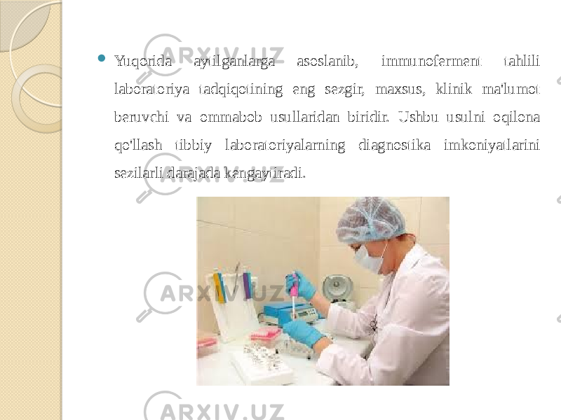  Yuqorida aytilganlarga asoslanib, immunoferment tahlili laboratoriya tadqiqotining eng sezgir, maxsus, klinik ma&#39;lumot beruvchi va ommabob usullaridan biridir. Ushbu usulni oqilona qo&#39;llash tibbiy laboratoriyalarning diagnostika imkoniyatlarini sezilarli darajada kengaytiradi. 