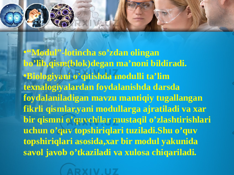 • “ Modul”-lotincha so’zdan olingan bo’lib,qism(blok)degan ma’noni bildiradi. • Biologiyani o’qitishda modulli ta’lim texnalogiyalardan foydalanishda darsda foydalaniladigan mavzu mantiqiy tugallangan fikrli qismlar,yani modullarga ajratiladi va xar bir qismni o’quvchilar mustaqil o’zlashtirishlari uchun o’quv topshiriqlari tuziladi.Shu o’quv topshiriqlari asosida,xar bir modul yakunida savol javob o’tkaziladi va xulosa chiqariladi. 