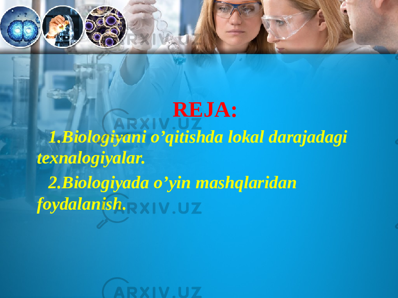 REJA: 1.Biologiyani o’qitishda lokal darajadagi texnalogiyalar. 2.Biologiyada o’yin mashqlaridan foydalanish. 