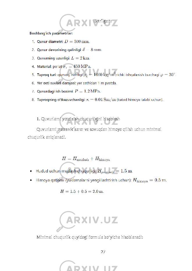 Berilgan: 1. Quvurlarni yotqizish chuqurligini hisoblash Quvurlarni mexanik zarar va sovuqdan himoya qilish uchun minimal chuqurlik aniqlanadi. Minimal chuqurlik quyidagi formula bo‘yicha hisoblanadi: 27 