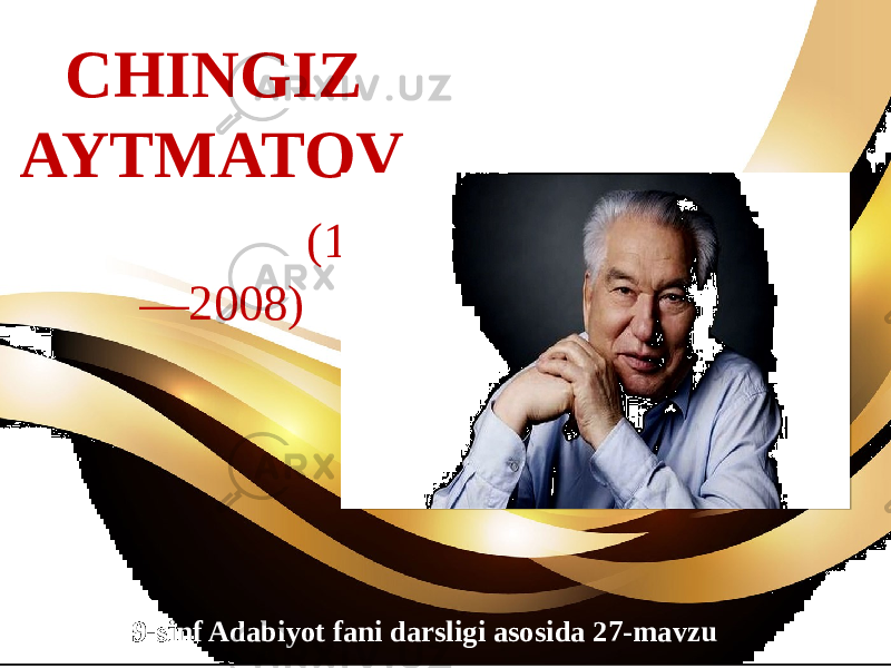 CHINGIZ AYTMATOV (1928 —2008) 9-sinf Adabiyot fani darsligi asosida 27-mavzu 