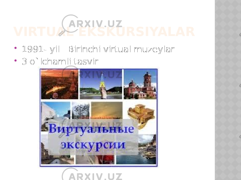 VIRTUAL EKSKURSIYALAR  1991- yil Birinchi virtual muzeylar  3 o`lchamli tasvir 