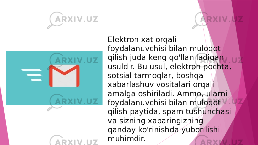 Elektron xat orqali foydalanuvchisi bilan muloqot qilish juda keng qo&#39;llaniladigan usuldir. Bu usul, elektron pochta, sotsial tarmoqlar, boshqa xabarlashuv vositalari orqali amalga oshiriladi. Ammo, ularni foydalanuvchisi bilan muloqot qilish paytida, spam tushunchasi va sizning xabaringizning qanday ko&#39;rinishda yuborilishi muhimdir. 