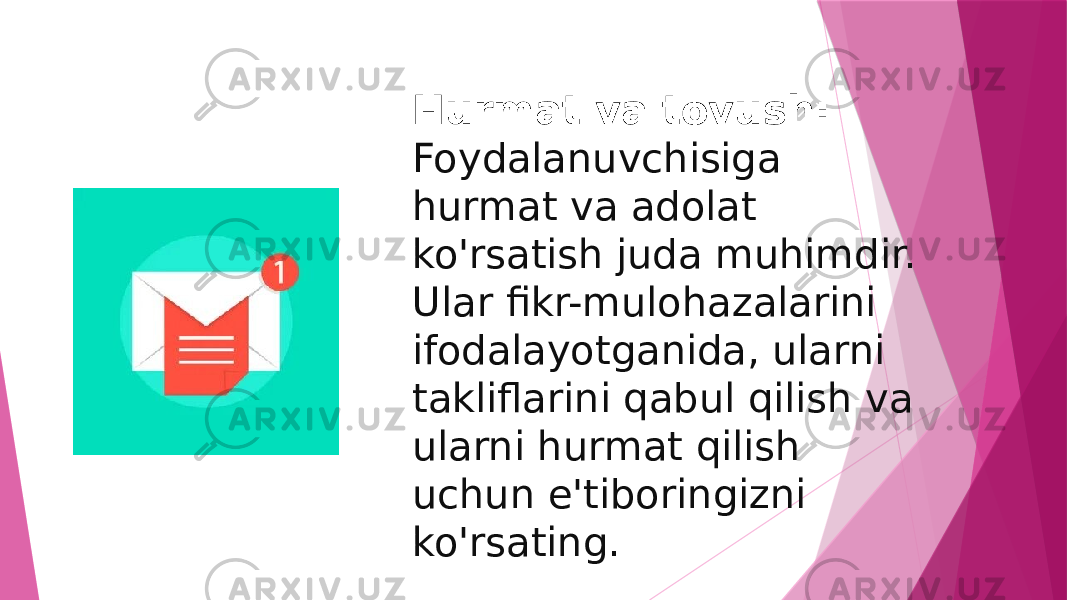 Hurmat va tovush: Foydalanuvchisiga hurmat va adolat ko&#39;rsatish juda muhimdir. Ular fikr-mulohazalarini ifodalayotganida, ularni takliflarini qabul qilish va ularni hurmat qilish uchun e&#39;tiboringizni ko&#39;rsating. 