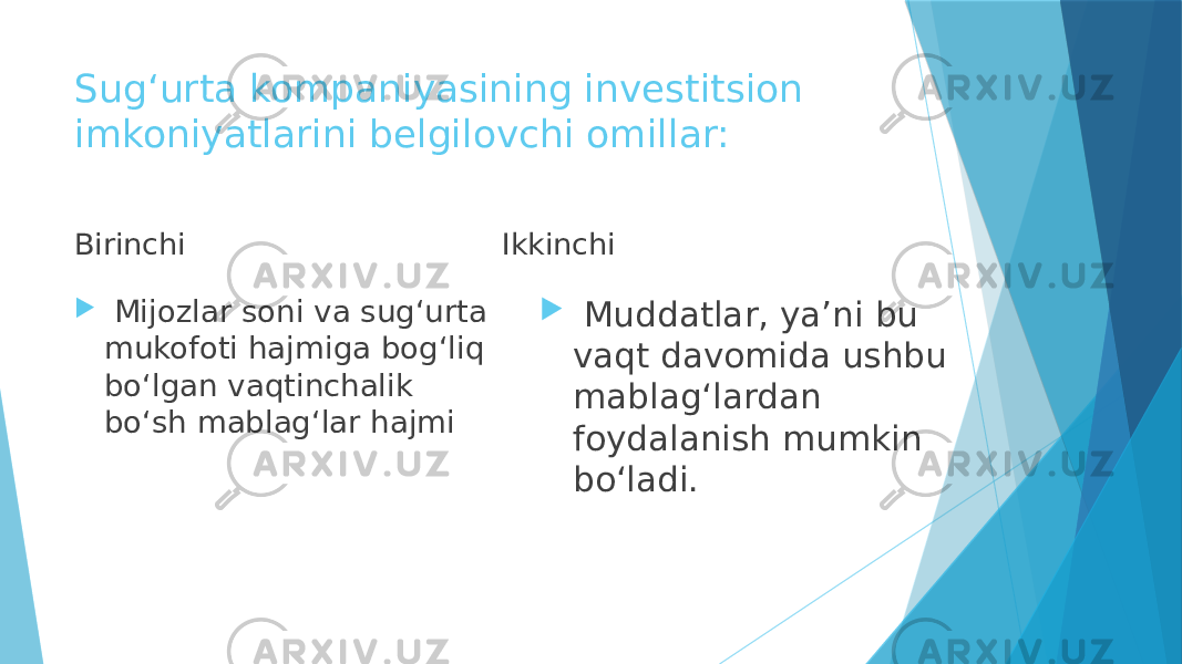 Sug‘urta kompaniyasining investitsion imkoniyatlarini belgilovchi omillar: Birinchi  Mijozlar soni va sug‘urta mukofoti hajmiga bog‘liq bo‘lgan vaqtinchalik bo‘sh mablag‘lar hajmi Ikkinchi  Muddatlar, ya’ni bu vaqt davomida ushbu mablag‘lardan foydalanish mumkin bo‘ladi. 