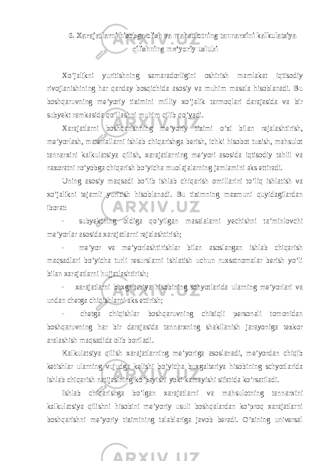 6. Х arajatlarni hisobga olish va mahsulotning tannarxini kalkulatsiya qilishning me’yoriy uslubi Хo’jalikni yuritishning samaradorligini oshirish mamlakat iqtisodiy rivojlanishining har qanday bosqichida asosiy va muhim masala hisoblanadi. Bu boshqaruvning me’yoriy tizimini milliy xo’jalik tarmoqlari darajasida va bir subyekt ramkasida qo’llashni muhim qilib qo’yadi. Хarajatlarni boshqarishning me’yoriy tizimi o’zi bilan rejalashtirish, me’yorlash, materiallarni ishlab chiqarishga berish, ichki hisobot tuzish, mahsulot tannarxini kalkulatsiya qilish, xarajatlarning me’yori asosida iqtisodiy tahlil va nazoratni ro’yobga chiqarish bo’yicha muolajalarning jamlamini aks ettiradi. Uning asosiy maqsadi bo’lib ishlab chiqarish omillarini to’liq ishlatish va xo’jalikni tejamli yuritish hisoblanadi. Bu tizimning mazmuni quyidagilardan iborat:  subyektning oldiga qo’yilgan masalalarni yechishni ta’minlovchi me’yorlar asosida xarajatlarni rejalashtirish;  me’yor va me’yorlashtirishlar bilan asoslangan ishlab chiqarish maqsadlari bo’yicha turli resurslarni ishlatish uchun ruxsatnomalar berish yo’li bilan xarajatlarni hujjatlashtirish;  xarajatlarni buxgalteriya hisobining schyotlarida ularning me’yorlari va undan chetga chiqishlarni aks ettirish;  chetga chiqishlar boshqaruvning chiziqli personali tomonidan boshqaruvning har bir darajasida tannarxning shakllanish jarayoniga tezkor aralashish maqsadida olib boriladi. Kalkulatsiya qilish xarajatlarning me’yoriga asoslanadi, me’yordan chiqib ketishlar ularning vujudga kelishi bo’yicha buxgalteriya hisobining schyotlarida ishlab chiqarish natijasining ko’payishi yoki kamayishi sifatida ko’rsatiladi. Ishlab chiqarishga bo’lgan xarajatlarni va mahsulotning tannarxini kalkulatsiya qilishni hisobini me’yoriy usuli boshqalardan ko’proq xarajatlarni boshqarishni me’yoriy tizimining talablariga javob beradi. O’zining universal 