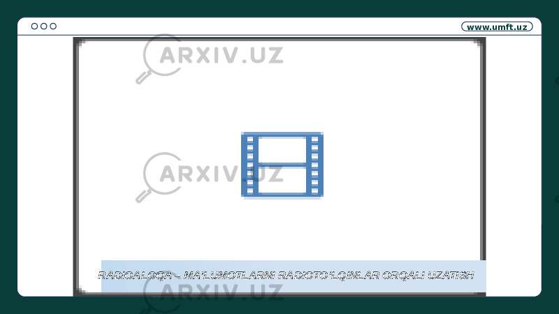 www.umft.uz RADIOALOQA – MA’LUMOTLARNI RADIOTO‘LQINLAR ORQALI UZATISH 