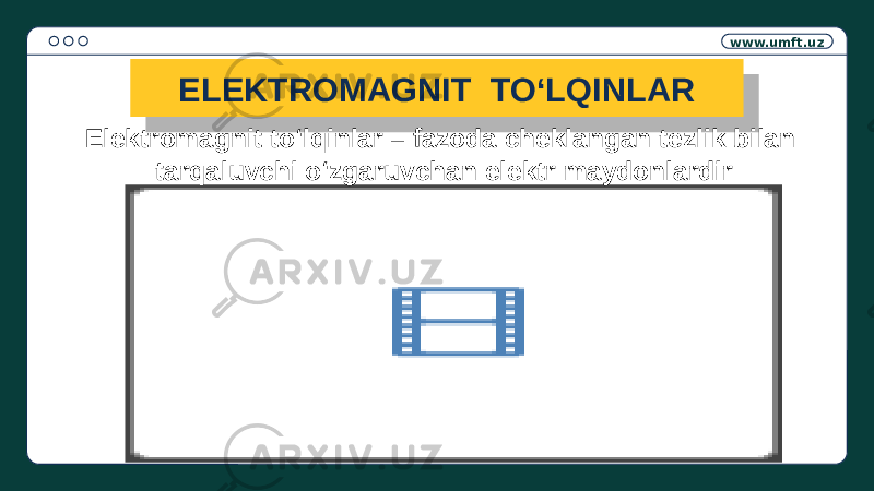 www.umft.uz ELEKTROMAGNIT TOʻLQINLAR Elektromagnit to‘lqinlar – fazoda cheklangan tezlik bilan tarqaluvchi o‘zgaruvchan elektr maydonlardir01 