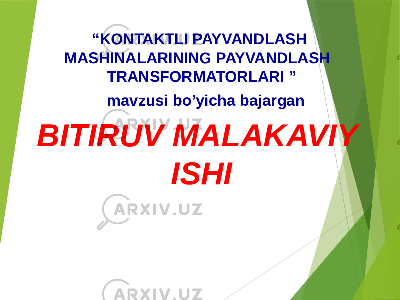 “ KONTAKTLI PAYVANDLASH MASHINALARINING PAYVANDLASH TRANSFORMATORLARI ” mavzusi bo’yicha bajargan BITIRUV MALAKAVIY ISHI   