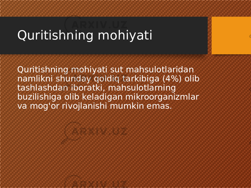 Quritishning mohiyati Quritishning mohiyati sut mahsulotlaridan namlikni shunday qoldiq tarkibiga (4%) olib tashlashdan iboratki, mahsulotlarning buzilishiga olib keladigan mikroorganizmlar va mog&#39;or rivojlanishi mumkin emas. 