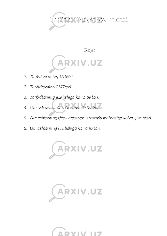 Taqlidlar . Olm о s h so &#39; z turkumi Rеjа: 1. Tаqlid vа uning UGMsi. 2. Tаqlidlаrning LMTlаri. 3. Tаqlidlаrning tuzilishigа ko’rа turlаri. 4. Olmosh mustaqil so’z turkumi sifatida. 5. Olmoshlarning ifoda etadigan ishoraviy ma’nosiga ko’ra guruhlari. 6. Olmoshlarning tuzilishiga ko’ra turlari. 