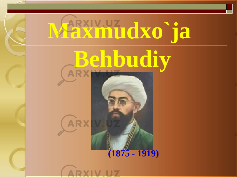 Maxmudxo`ja Behbudiy (1875 - 1919) 