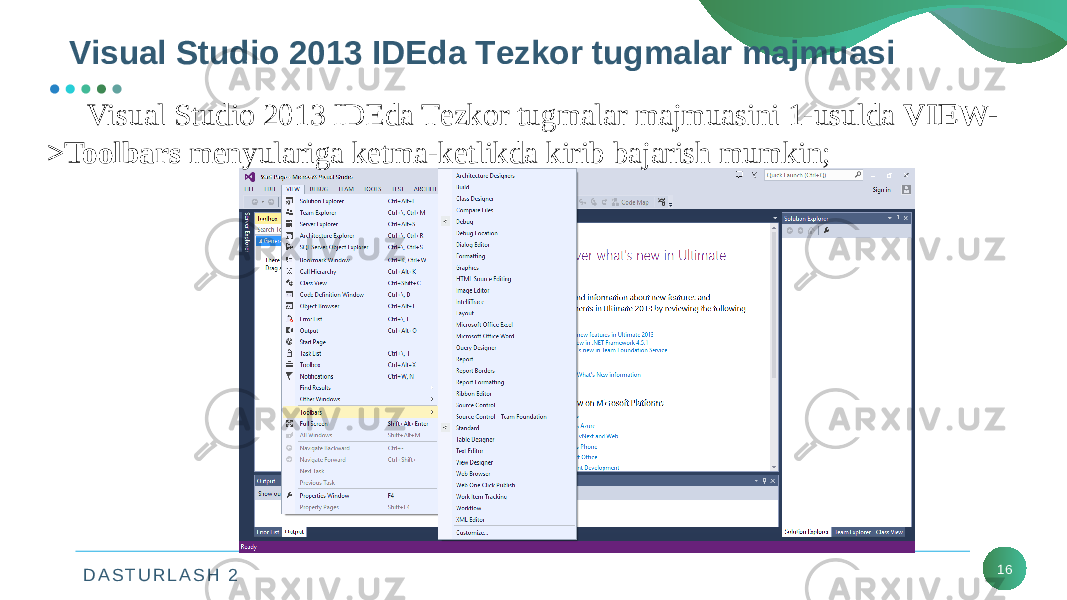 D A S T U R L A S H 2 16Visual Studio 2013 IDEda Tеzkor tugmalar majmuasini 1-usulda VIEW- >Toolbars menyulariga ketma-ketlikda kirib bajarish mumkin;Visual Studio 2013 IDEda Tеzkor tugmalar majmuasi 