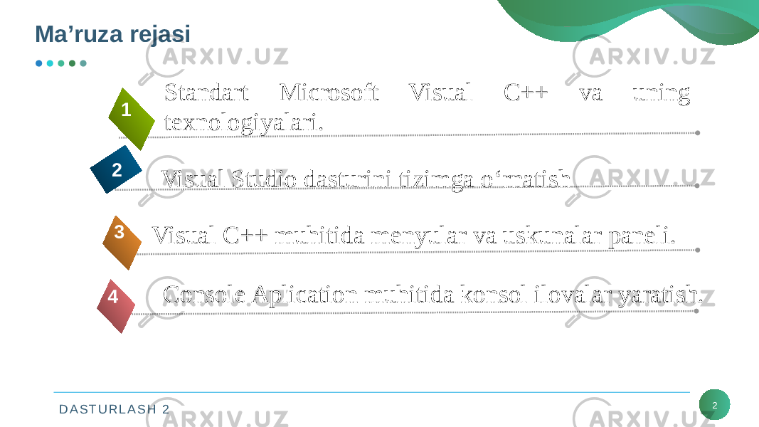 D A S T U R L A S H 2Mа’ruza rejasi 2Console Aplication muhitida konsol ilovalar yaratish. 4 Standart Microsoft Visual C++ va uning texnologiyalari.1 Visual Studio dasturini tizimga o‘rnatish 2 Visual C++ muhitida mеnyular va uskunalar panеli.3 