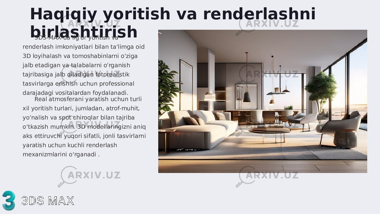 Haqiqiy yoritish va renderlashni birlashtirish 3DS-MAX-da ilg&#39;or yoritish va renderlash imkoniyatlari bilan ta&#39;limga oid 3D loyihalash va tomoshabinlarni o&#39;ziga jalb etadigan va talabalarni o&#39;rganish tajribasiga jalb qiladigan fotorealistik tasvirlarga erishish uchun professional darajadagi vositalardan foydalanadi . Real atmosferani yaratish uchun turli xil yoritish turlari, jumladan, atrof-muhit, yo&#39;nalish va spot chiroqlar bilan tajriba o‘tkazish mumkin. 3D modellaringizni aniq aks ettiruvchi yuqori sifatli, jonli tasvirlarni yaratish uchun kuchli renderlash mexanizmlarini o‘rganadi . 