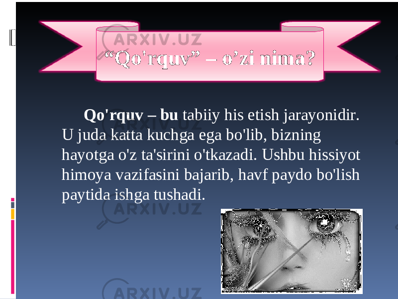 Qo&#39;rquv – bu tabiiy his etish jarayonidir. U juda katta kuchga ega bo&#39;lib, bizning hayotga o&#39;z ta&#39;sirini o&#39;tkazadi. Ushbu hissiyot himoya vazifasini bajarib, havf paydo bo&#39;lish paytida ishga tushadi. “ Qo&#39;rquv ” – o’zi nima? 