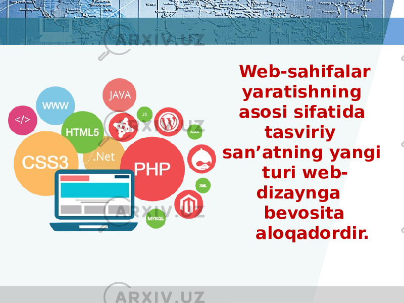 Web-sahifalar yaratishning asosi sifatida tasviriy san’atning yangi turi web- dizaynga bevosita aloqadordir. 