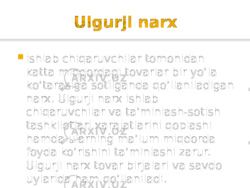 Ulgurji narx  ishlab chiqaruvchilar tomonidan katta miqdordagi tovarlar bir yo’la ko’tarasiga sotilganda qo’llaniladigan narx. Ulgurji narx ishlab chiqaruvchilar va ta’minlash-sotish tashkilotlari xarajatlarini qoplashi hamda ularning ma’lum miqdorda foyda ko’rishini ta’minlashi zarur. Ulgurji narx tovar birjalari va savdo uylarida ham qo’llaniladi. 