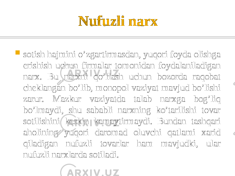 Nufuzli narx  sotish hajmini o’zgartirmasdan, yuqori foyda olishga erishish uchun firmalar tomonidan foydalaniladigan narx. Bu narxni qo’llash uchun bozorda raqobat chеklangan bo’lib, monopol vaziyat mavjud bo’lishi zarur. Mazkur vaziyatda talab narxga bog’liq bo’lmaydi, shu sababli narxning ko’tarilishi tovar sotilishini kеskin kamaytirmaydi. Bundan tashqari aholining yuqori daromad oluvchi qatlami xarid qiladigan nufuzli tovarlar ham mavjudki, ular nufuzli narxlarda sotiladi. 