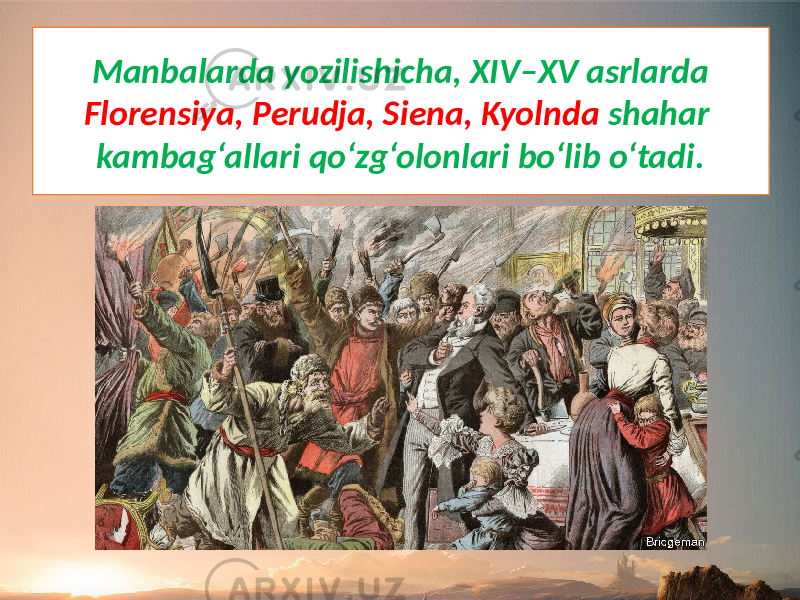Manbalarda yozilishicha, XIV–XV asrlarda Florensiya, Perudja, Siena, Kyolnda shahar kambag‘allari qo‘zg‘olonlari bo‘lib o‘tadi. 
