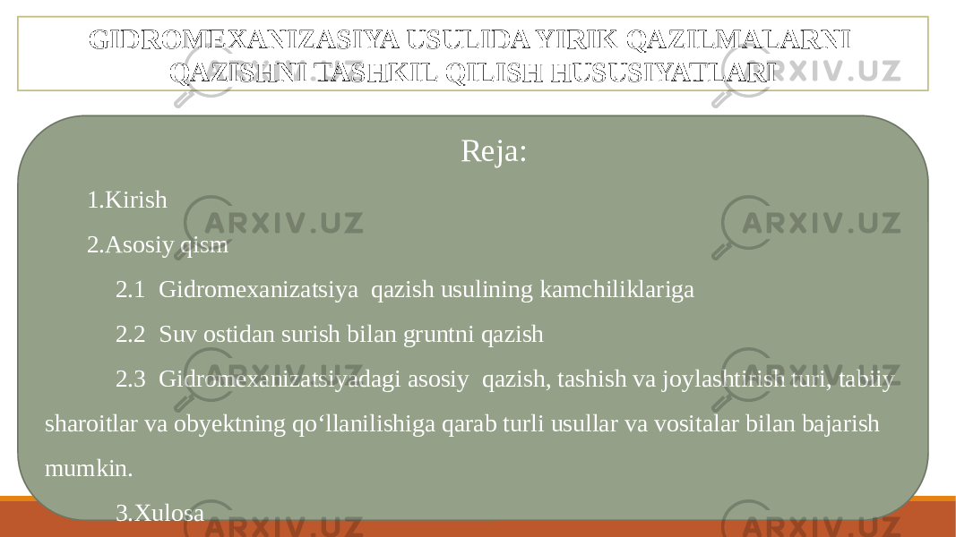 Reja: 1.Kirish 2.Asosiy qism 2.1 Gidromexanizatsiya qazish usulining kamchiliklariga 2.2 Suv ostidan surish bilan gruntni qazish 2.3 Gidromexanizatsiyadagi asosiy qazish, tashish va joylashtirish turi, tabiiy sharoitlar va obyektning qo‘llanilishiga qarab turli usullar va vositalar bilan bajarish mumkin. 3.XulosaGIDROMEXANIZASIYA USULIDA YIRIK QAZILMALARNI QAZISHNI TASHKIL QILISH HUSUSIYATLARI 