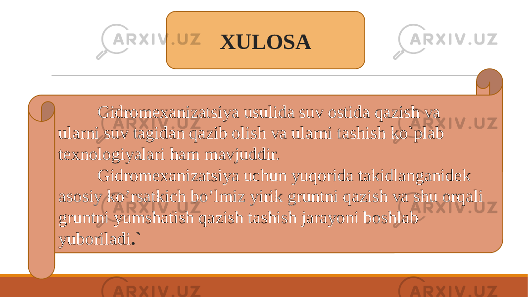 Gidromexanizatsiya usulida suv ostida qazish va ularni suv tagidan qazib olish va ularni tashish ko`plab texnologiyalari ham mavjuddir. Gidromexanizatsiya uchun yuqorida takidlanganidek asosiy ko’rsatkich bo’lmiz yirik gruntni qazish va shu orqali gruntni yumshatish qazish tashish jarayoni boshlab yuboriladi .` XULOSA 