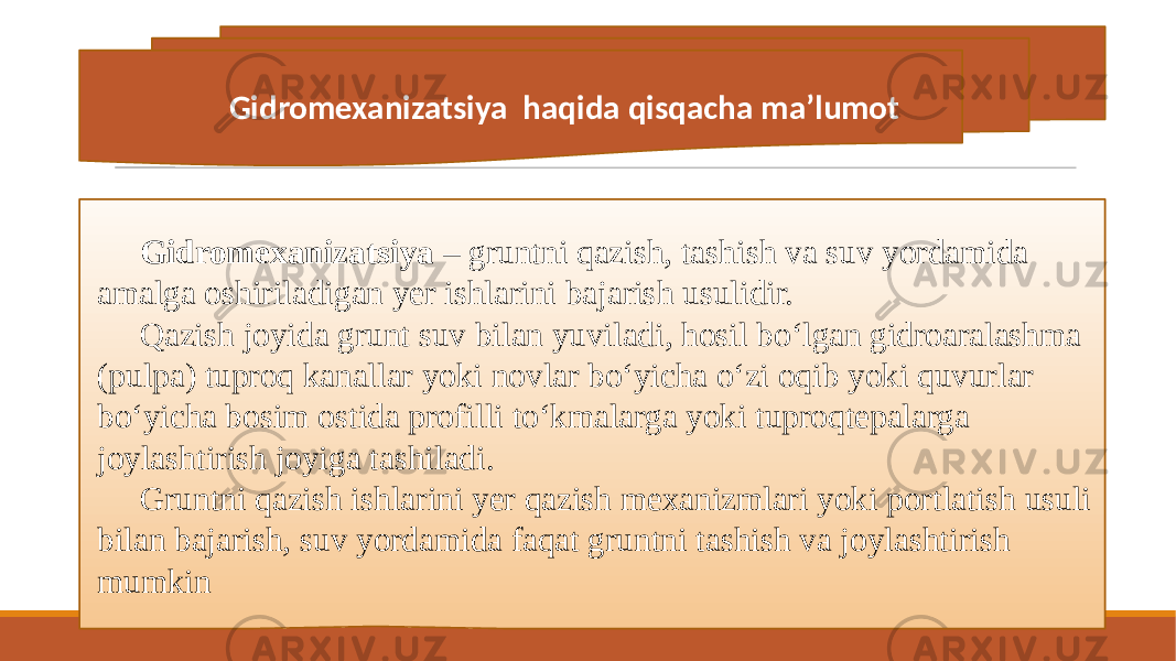 Gidromexanizatsiya – gruntni qazish, tashish va suv yordamida amalga oshiriladigan yer ishlarini bajarish usulidir. Qazish joyida grunt suv bilan yuviladi, hosil bo‘lgan gidroaralashma (pulpa) tuproq kanallar yoki novlar bo‘yicha o‘zi oqib yoki quvurlar bo‘yicha bosim ostida profilli to‘kmalarga yoki tuproqtepalarga joylashtirish joyiga tashiladi. Gruntni qazish ishlarini yer qazish mexanizmlari yoki portlatish usuli bilan bajarish, suv yordamida faqat gruntni tashish va joylashtirish mumkin Gidromexanizatsiya haqida qisqacha ma’lumot 