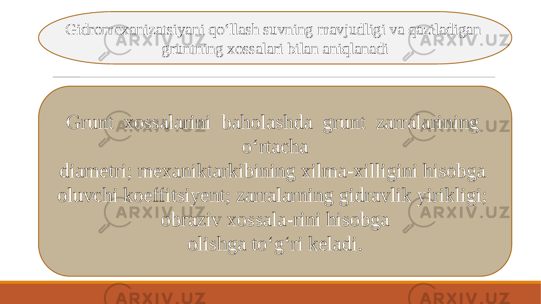 Gidromexanizatsiyani qo‘llash suvning mavjudligi va qaziladigan gruntning xossalari bilan aniqlanadi Grunt xossalarini baholashda grunt zarralarining o‘rtacha diametri; mexaniktarkibining xilma-xilligini hisobga oluvchi koeffitsiyent; zarralarning gidravlik yirikligi; obraziv xossala-rini hisobga olishga to‘g‘ri keladi. 