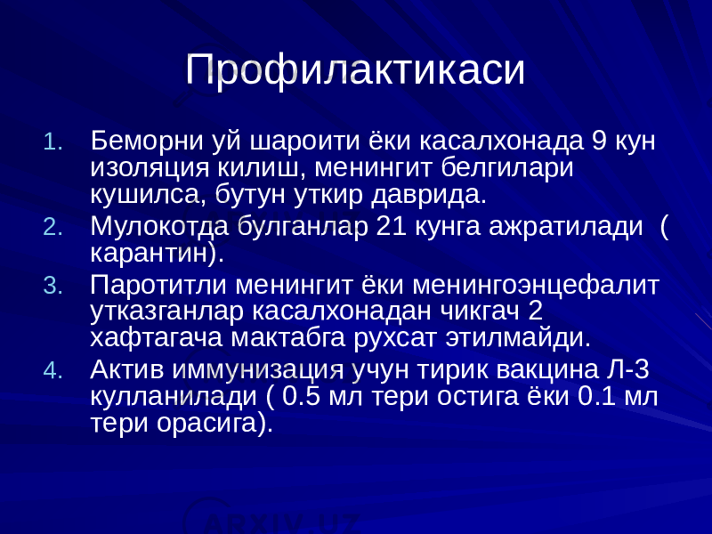 Профилактикаси 1. Беморни уй шароити ёки касалхонада 9 кун изоляция килиш, менингит белгилари кушилса, бутун уткир даврида. 2. Мулокотда булганлар 21 кунга ажратилади ( карантин). 3. Паротитли менингит ёки менингоэнцефалит утказганлар касалхонадан чикгач 2 хафтагача мактабга рухсат этилмайди. 4. Актив иммунизация учун тирик вакцина Л-3 кулланилади ( 0.5 мл тери остига ёки 0.1 мл тери орасига). 