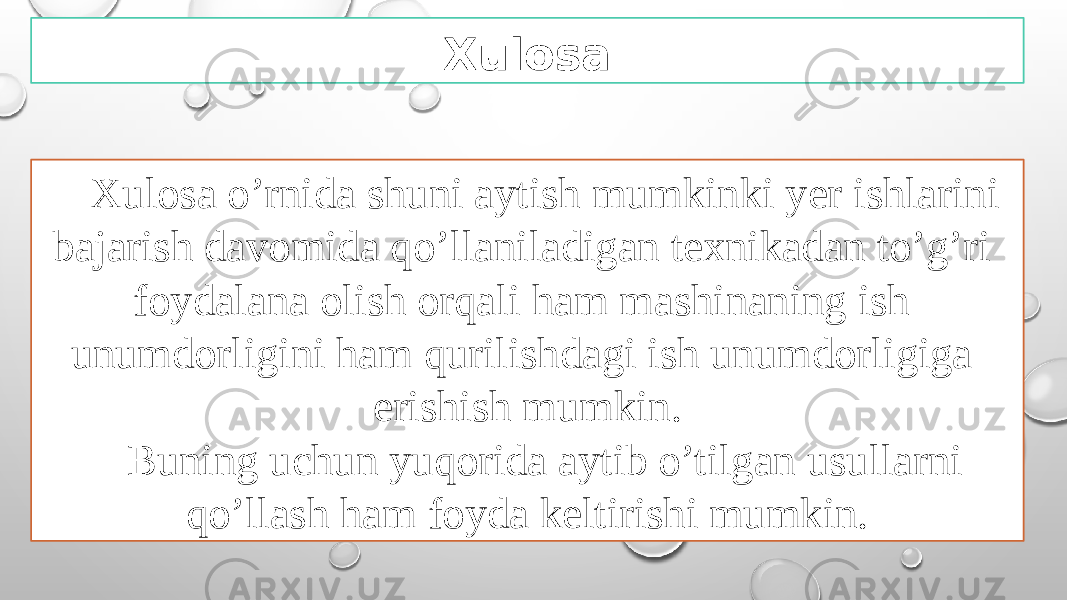 Xulosa Xulosa o’rnida shuni aytish mumkinki yer ishlarini bajarish davomida qo’llaniladigan texnikadan to’g’ri foydalana olish orqali ham mashinaning ish unumdorligini ham qurilishdagi ish unumdorligiga erishish mumkin. Buning uchun yuqorida aytib o’tilgan usullarni qo’llash ham foyda keltirishi mumkin. 