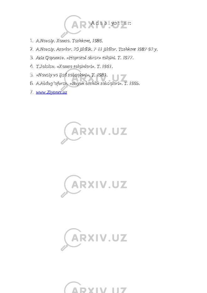 А d а b i yo t l а r: 1. А.Nаvоiy. Хаmsа. Tоshkеnt, 1986. 2. А.Nаvоiy. Аsаrlаr. 20 jildlik. 7-11 jildlаr. Tоshkеnt 1987-92 y. 3. Аziz Qаyumоv. «Hаyrаtul аbrоr» tаlqini. T. 1977. 4. T.Jаlоlоv. «Хаmsа tаlqinlаri». T. 1961. 5. «Nаvоiy vа ijоd sаbоqlаri». T. 1981. 6. А.Аbdug’аfurоv. «Buyuk bеshlik sаbоqlаri». T. 1995. 7. www.Ziyonet.uz 