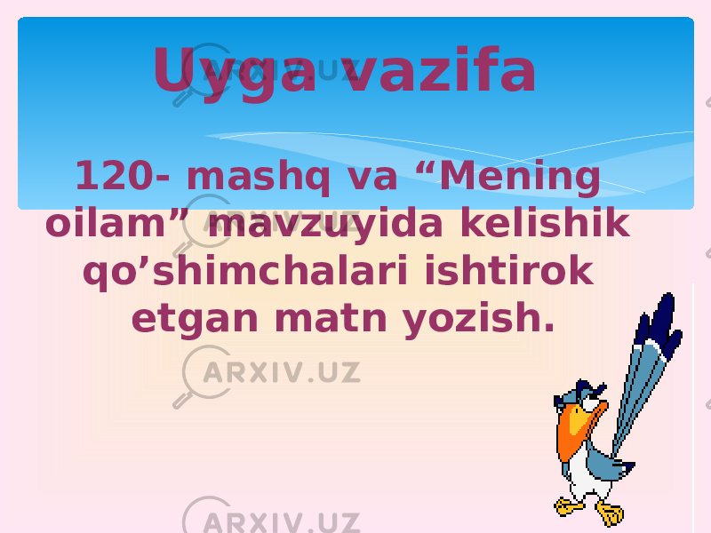 Uyga vazifa 1 20- mashq v a “Mening oilam” mavzuyida kelishik qo’shimchalari ishtirok etgan matn yozish. 