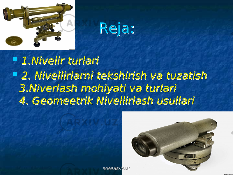 Reja:Reja:  1.Nivelir turlari1.Nivelir turlari  2. Nivellirlarni tekshirish va tuzatish2. Nivellirlarni tekshirish va tuzatish 3.Niverlash mohiyati va turlari 3.Niverlash mohiyati va turlari 4. Geomeetrik Nivellirlash usullari 4. Geomeetrik Nivellirlash usullari www.arxiv.uzwww.arxiv.uz 