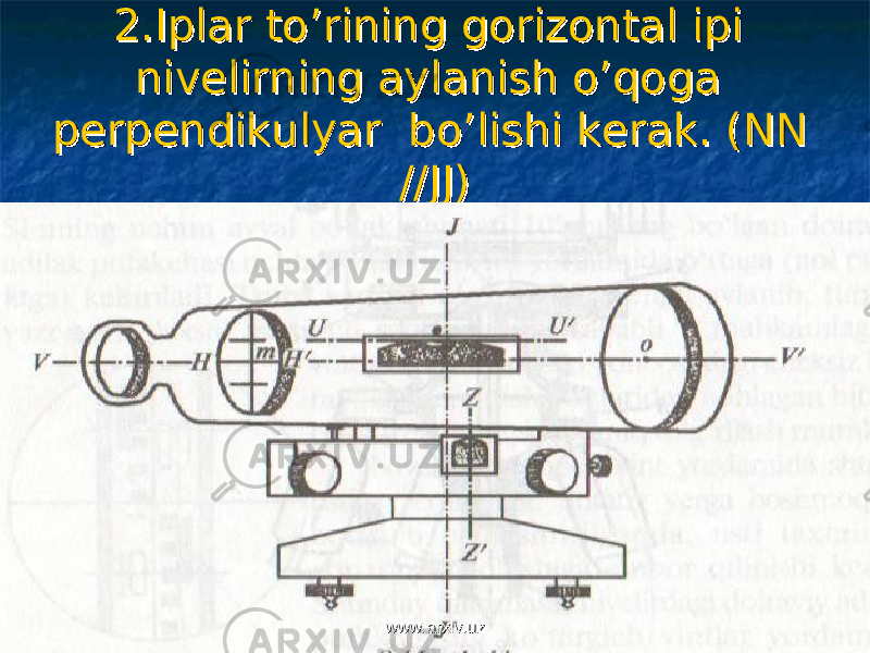 2.Iplar to’rining gorizontal ipi 2.Iplar to’rining gorizontal ipi nivelirning aylanish o’qoga nivelirning aylanish o’qoga perpendikulyar bo’lishi kerak. (NN perpendikulyar bo’lishi kerak. (NN //JJ)//JJ) www.arxiv.uzwww.arxiv.uz 