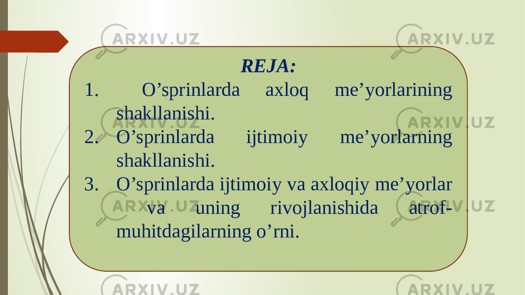  REJA: 1. O’sprinlarda axloq me’yorlarining shakllanishi. 2. O’sprinlarda ijtimoiy me’yorlarning shakllanishi. 3. O’sprinlarda ijtimoiy va axloqiy me’yorlar va uning rivojlanishida atrof- muhitdagilarning o’rni. 