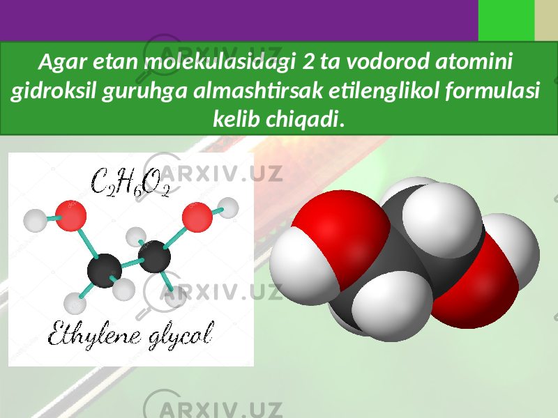 Agar etan molekulasidagi 2 ta vodorod atomini gidroksil guruhga almashtirsak etilenglikol formulasi kelib chiqadi. 