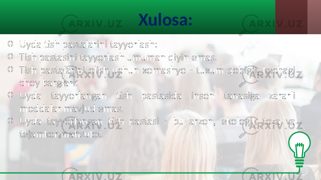 Xulosa: o Uyda tish  pastalarini  tayyorlash: o Tish  pastasini  tayyorlash  umuman  qiyin  emas. o Tish  pastalarini  olish  uchun  xomashyo   - tuxum  qobig‘i,   kechagi   choy  barglari. o Uyda   tayyorlangan   tish   pastasida   inson   tanasiga   zararli   moddalar  mavjud  emas. o Uyda   tayyorlangan   tish   pastasi   -  bu   arzon,   ekologik   toza   va   tejamkor  mahsulot. 