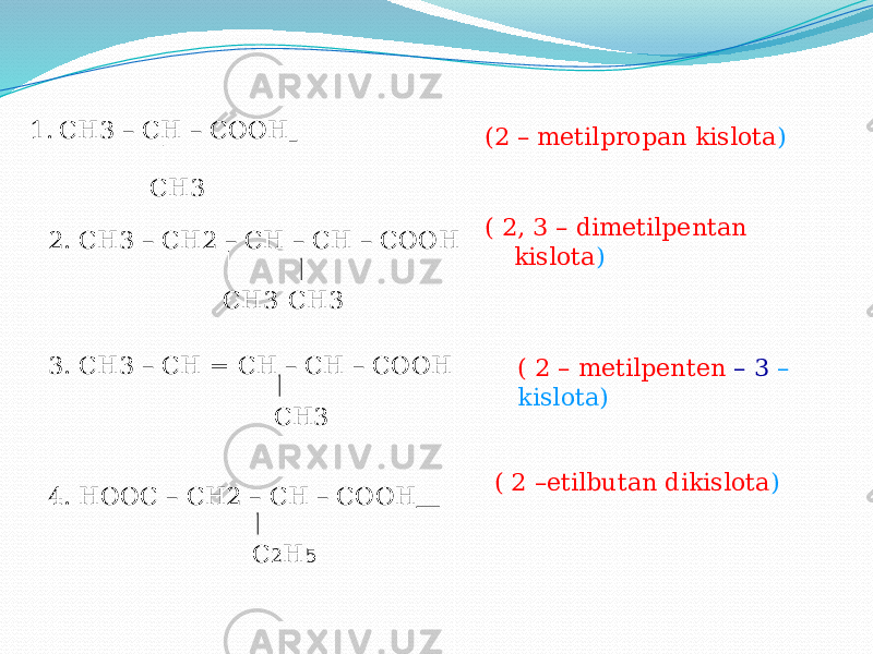 (2 – metilpropan kislota )1. СН3 – СН – СООН 2. СН3 – СН2 – СН – СН – СООН 3. СН3 – СН = СН – СН – СООН 4. НООС – СН2 – СН – СООН ( 2, 3 – dimetilpentan kislota ) ( 2 – metilpenten – 3 – kislota) ( 2 –etilbutan dikislota )СН3 СН3СН3 СН3 С 2 Н 5 