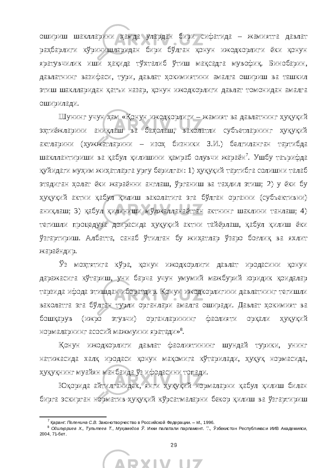 ошириш шаклларини ҳамда улардан бири сифатида – жамиятга давлат раҳбарлиги кўринишларидан бири бўлган қонун ижодкорлиги ёки қонун яратувчилик иши ҳақида тўхталиб ўтиш мақсадга мувофиқ. Бинобарин, давлатнинг вазифаси, т ур и, давлат ҳокимиятини амалга ошириш ва ташкил этиш шаклларидан қатъи назар, қонун ижодкорлиги давлат томонидан амалга оширилади. Шунинг учун ҳам « Қонун ижодкорлиги – жамият ва давлатнинг ҳуқуқий эҳтиёжларини аниқлаш ва баҳолаш, ваколатли субъетларнинг ҳуқуқий актларини (ҳужжатларини – изоҳ бизники З.И. ) белгиланган тартибда шакллантириши ва қабул қилишини қамраб олувчи жараён 7 . Ушбу таърифда қуйидаги муҳим жиҳатларга урғу берилган: 1) ҳуқуқий тартибга солишни талаб этадиган ҳолат ёки жараённи англаш, ўрганиш ва таҳлил этиш; 2) у ёки бу ҳуқуқий актни қабул қилиш ваколатига эга бўлган органни (субъективни) аниқлаш; 3) қабул қилиниши мўлжалланаётган актнинг шаклини танлаш; 4) тегишли процедура доирасида ҳуқуқий актни тайёрлаш, қабул қилиш ёки ўзгартириш. Албатта, санаб ўтилган бу жиҳатлар ўзаро боғлиқ ва яхлит жараёндир. Ўз моҳтятига кўра, қонун ижодкорлиги давлат иродасини қонун даражасига кўтариш, уни барча учун умумий мажбурий юридик қоидалар тарзида ифода этишдан иборатдир. Қонун ижодкорлигини давлатнинг тегишли ваколатга эга бўлган турли органлари амалга оширади. Давлат ҳокимият ва бошқарув (ижро этувчи) органларининг фаолияти орқали ҳуқуқий нормаларнинг асосий мажмуини яратади» 8 . Қонун ижодкорлиги давлат фаолиятининг шундай турики, унинг натижасида халқ иродаси қонун мақомига кўтарилади, ҳуқуқ нормасида, ҳуқуқнинг муайян манбаида ўз ифодасини топади. Юқорида айтилганидек, янги ҳуқуқий нормаларни қабул қилиш билан бирга эскирган норматив-ҳуқуқий кўрсатмаларни бекор қилиш ва ўзгартириш 7 Қаранг: Поленина С.В. Законотворчество в Российской Федерации. – М., 1996. 8 Одилқориев Х., Тультеев Т., Муҳамедов Ў. Икки палатали парламент. Т., Ўзбекистон Республикаси ИИВ Академияси, 2004, 71-бет. 29 