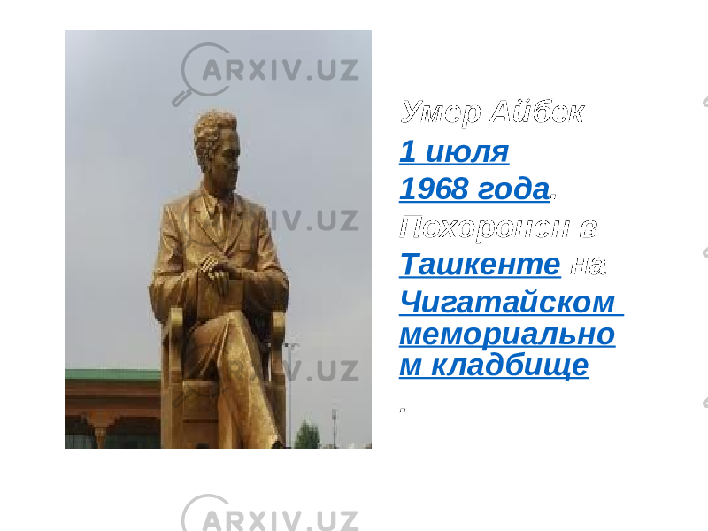  Умер Айбек  1 июля   1968 года . Похоронен в  Ташкенте  на  Чигатайском мемориально м кладбище . 