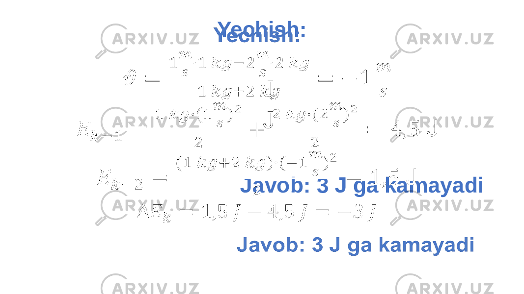 Yechish: J J Javob: 3 J ga kamayadi• 